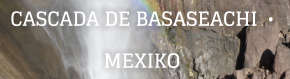 CASCADA DE BASASEACHI  •  MEXIKO
