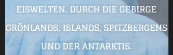 EISWELTEN. DURCH DIE GEBIRGE GRNLANDS, ISLANDS, SPITZBERGENS UND DER ANTARKTIS.