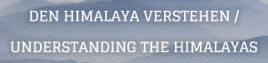 DEN HIMALAYA VERSTEHEN / UNDERSTANDING THE HIMALAYAS